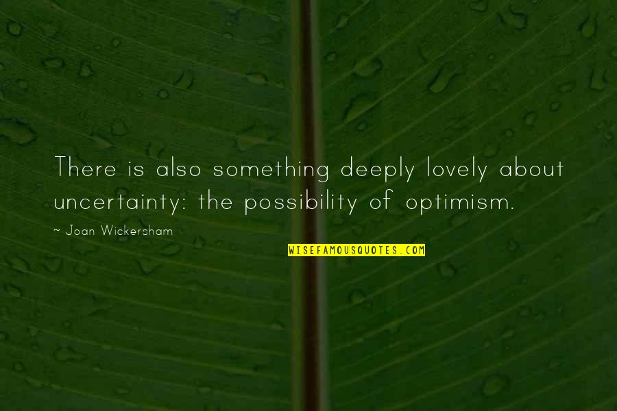 Numidian Soldiers Quotes By Joan Wickersham: There is also something deeply lovely about uncertainty: