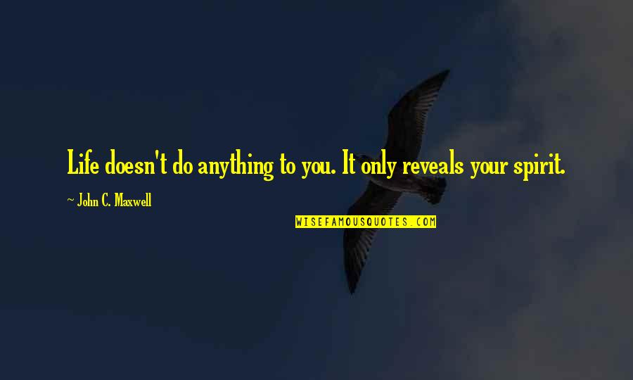 Numidian Soldiers Quotes By John C. Maxwell: Life doesn't do anything to you. It only Numidian Soldiers Quotes By John C. Maxwell: Life doesn't do anything to you. It only