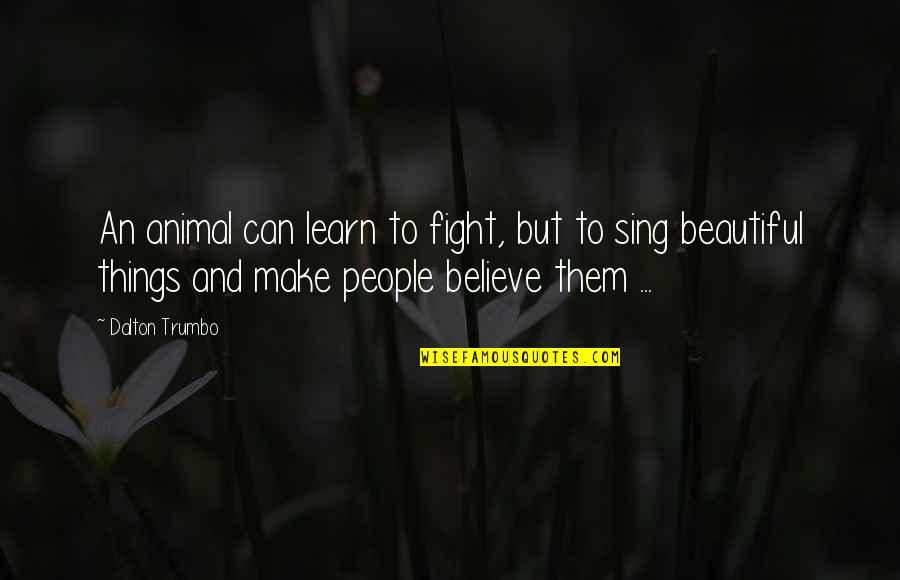 Numii Frica Quotes By Dalton Trumbo: An animal can learn to fight, but to Numii Frica Quotes By Dalton Trumbo: An animal can learn to fight, but to