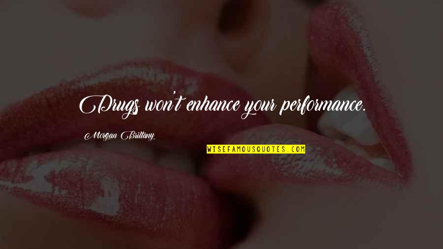 Numii Frica Quotes By Morgan Brittany: Drugs won't enhance your performance. Numii Frica Quotes By Morgan Brittany: Drugs won't enhance your performance.