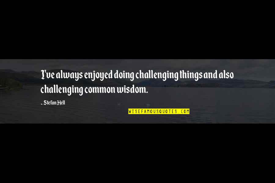 Numii Frica Quotes By Stefan Hell: I've always enjoyed doing challenging things and also