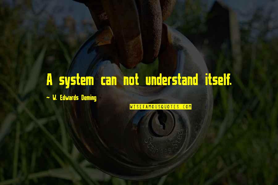 Numii Frica Quotes By W. Edwards Deming: A system can not understand itself. Numii Frica Quotes By W. Edwards Deming: A system can not understand itself.