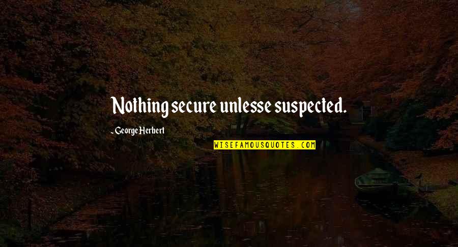 Numina Chisinau Quotes By George Herbert: Nothing secure unlesse suspected. Numina Chisinau Quotes By George Herbert: Nothing secure unlesse suspected.