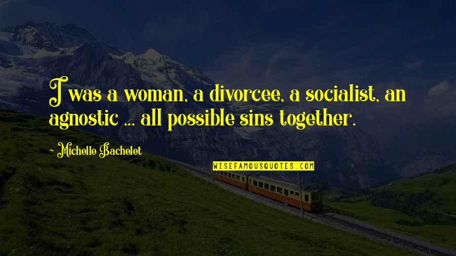 Numina Chisinau Quotes By Michelle Bachelet: I was a woman, a divorcee, a socialist, Numina Chisinau Quotes By Michelle Bachelet: I was a woman, a divorcee, a socialist,