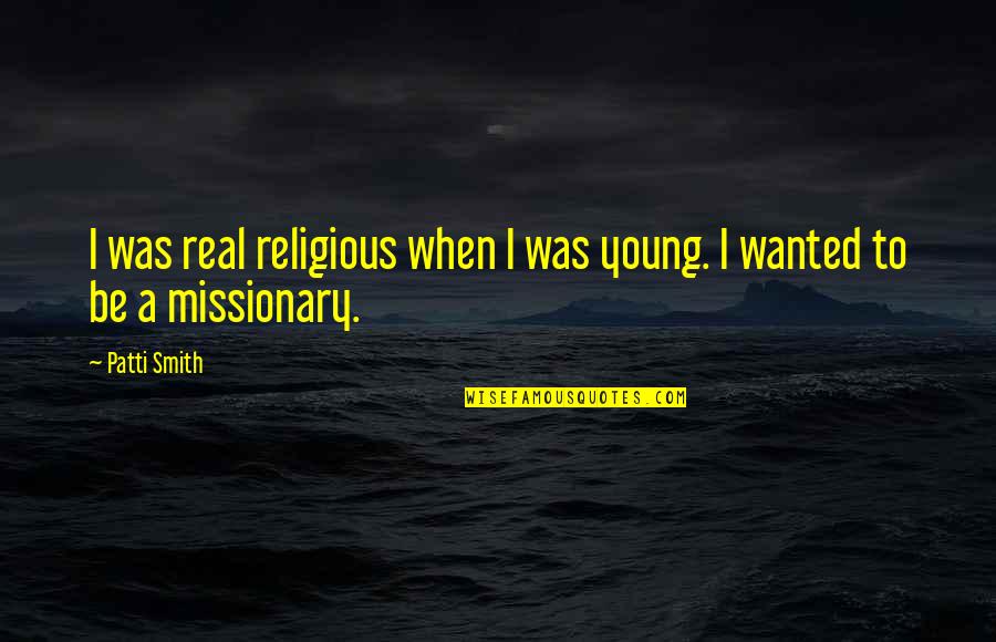 Nummi's Quotes By Patti Smith: I was real religious when I was young.