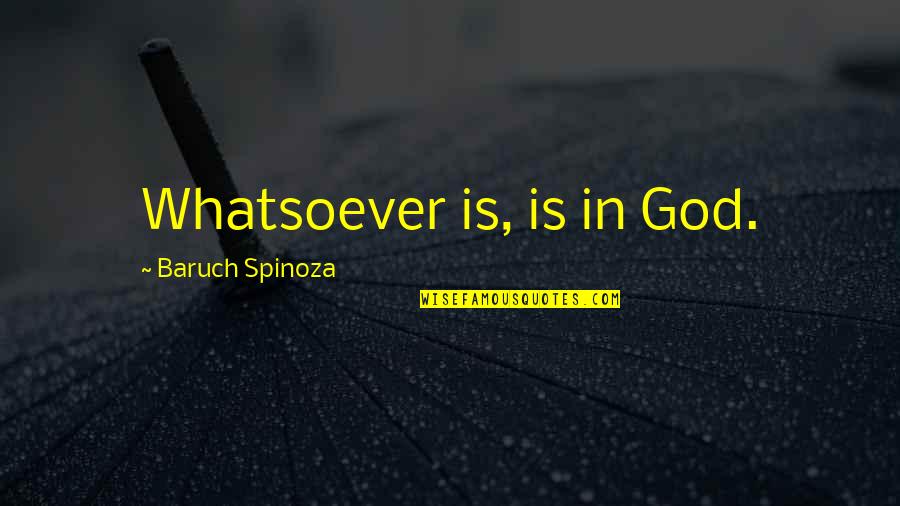Numper Quotes By Baruch Spinoza: Whatsoever is, is in God.