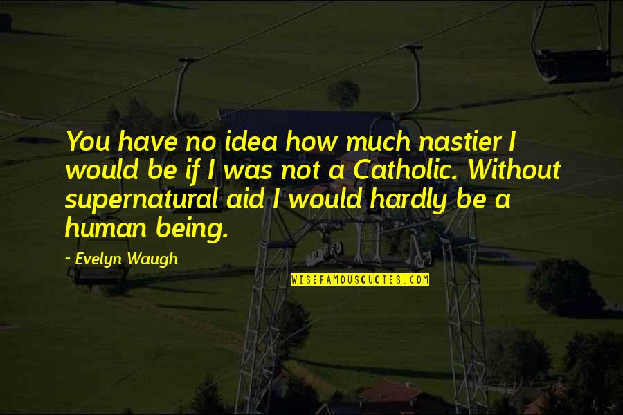 Numper Quotes By Evelyn Waugh: You have no idea how much nastier I