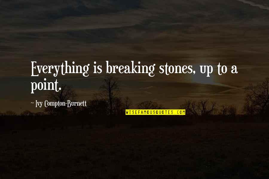 Numper Quotes By Ivy Compton-Burnett: Everything is breaking stones, up to a point.
