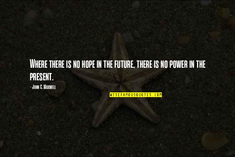 Numper Quotes By John C. Maxwell: Where there is no hope in the future,