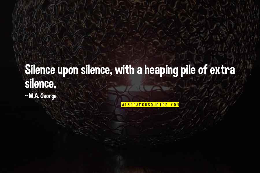 Numper Quotes By M.A. George: Silence upon silence, with a heaping pile of