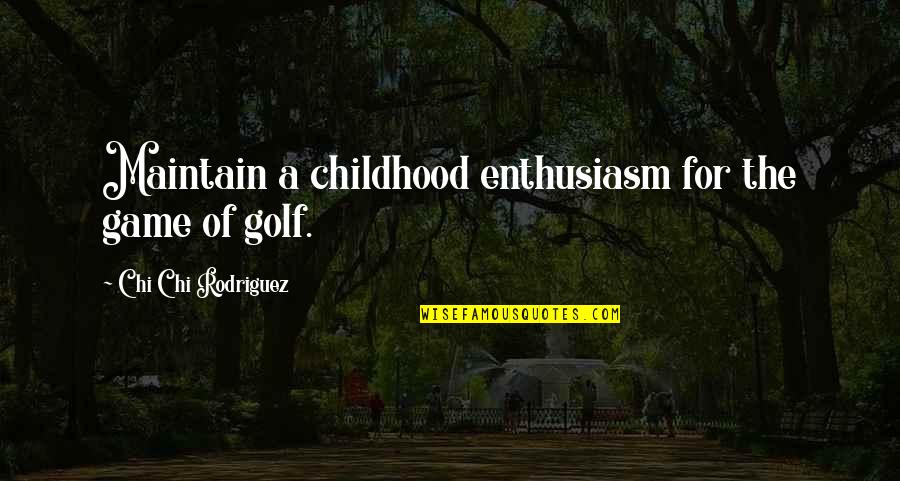 Numros Ordinales Quotes By Chi Chi Rodriguez: Maintain a childhood enthusiasm for the game of