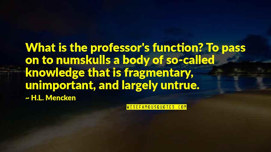 Numskulls Quotes By H.L. Mencken: What is the professor's function? To pass on Numskulls Quotes By H.L. Mencken: What is the professor's function? To pass on