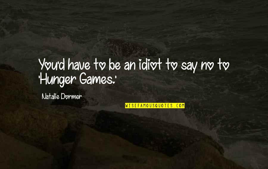 Nunally Quotes By Natalie Dormer: You'd have to be an idiot to say Nunally Quotes By Natalie Dormer: You'd have to be an idiot to say