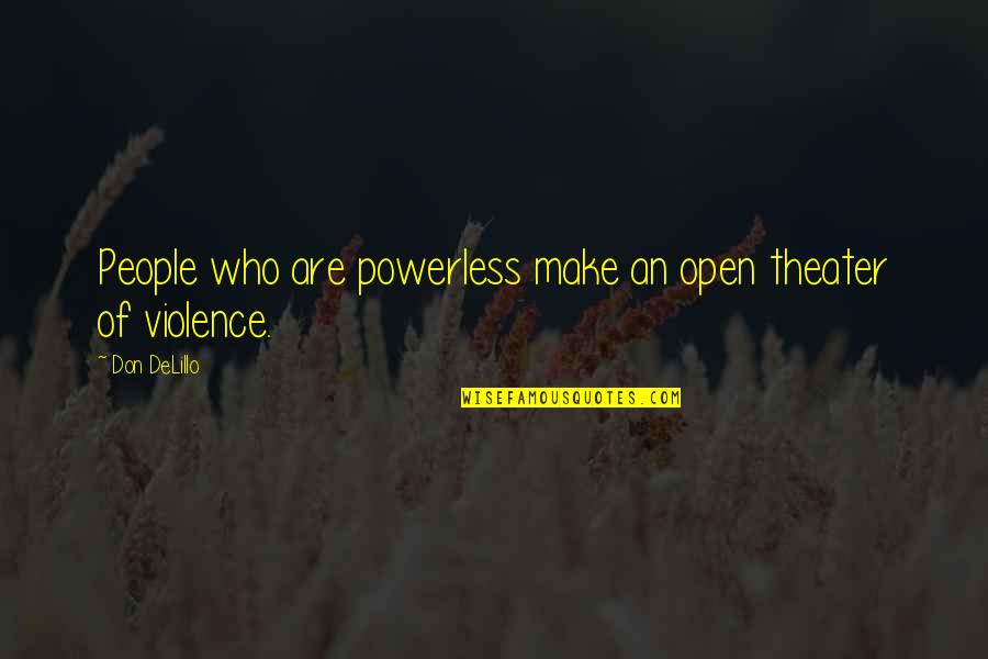 Nunans Garage Quotes By Don DeLillo: People who are powerless make an open theater