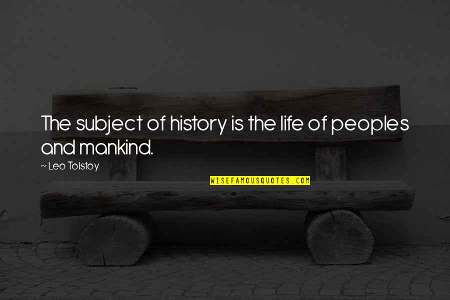 Nunans Garage Quotes By Leo Tolstoy: The subject of history is the life of