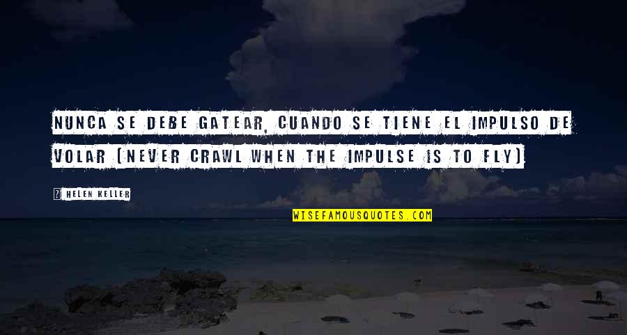 Nunca Quotes By Helen Keller: Nunca se debe gatear, cuando se tiene el Nunca Quotes By Helen Keller: Nunca se debe gatear, cuando se tiene el