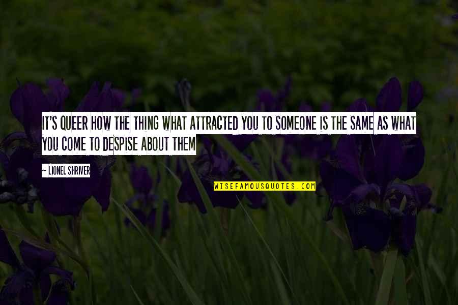 Nunca Quotes By Lionel Shriver: It's queer how the thing what attracted you Nunca Quotes By Lionel Shriver: It's queer how the thing what attracted you