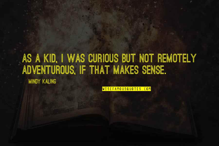 Nunce Copei Quotes By Mindy Kaling: As a kid, I was curious but not