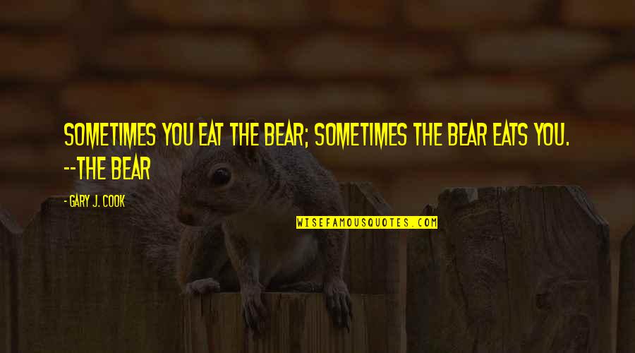 Nunchucks Origin Quotes By Gary J. Cook: Sometimes you eat the bear; sometimes the bear