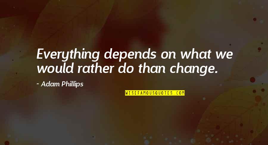 Nuncio Definicion Quotes By Adam Phillips: Everything depends on what we would rather do Nuncio Definicion Quotes By Adam Phillips: Everything depends on what we would rather do
