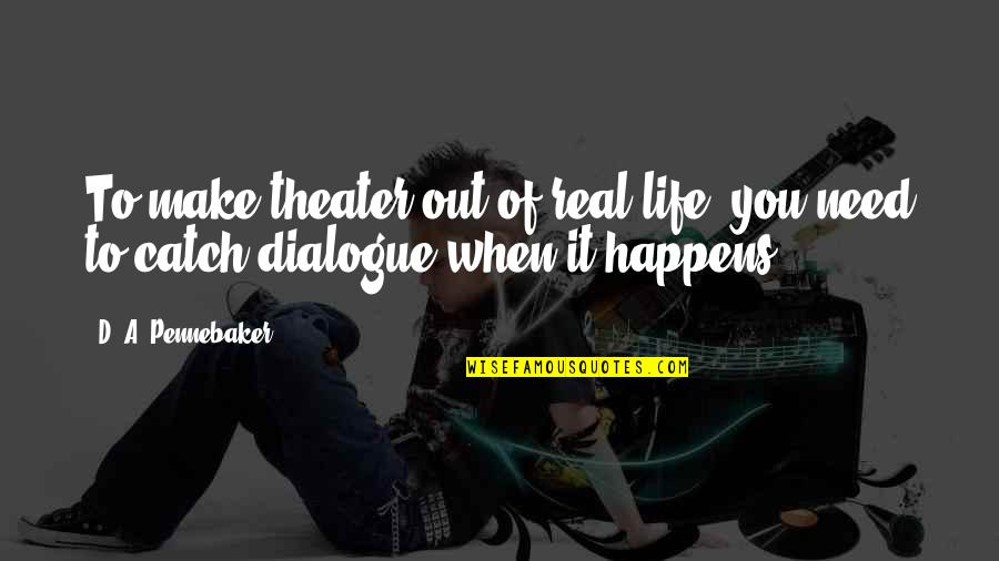 Nuncio Definicion Quotes By D. A. Pennebaker: To make theater out of real life, you