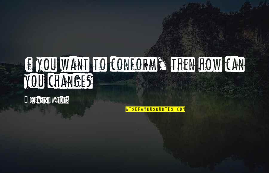 Nuncio Definicion Quotes By Debasish Mridha: If you want to conform, then how can Nuncio Definicion Quotes By Debasish Mridha: If you want to conform, then how can