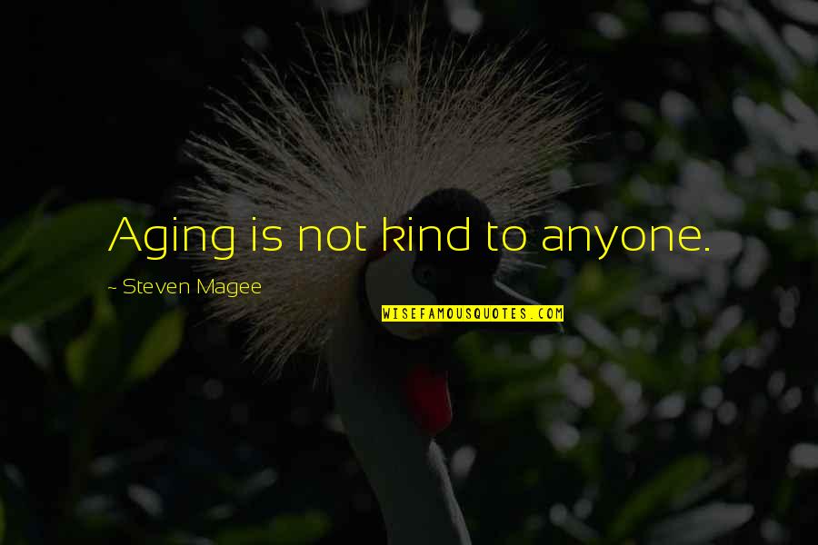 Nuncupatory Quotes By Steven Magee: Aging is not kind to anyone.