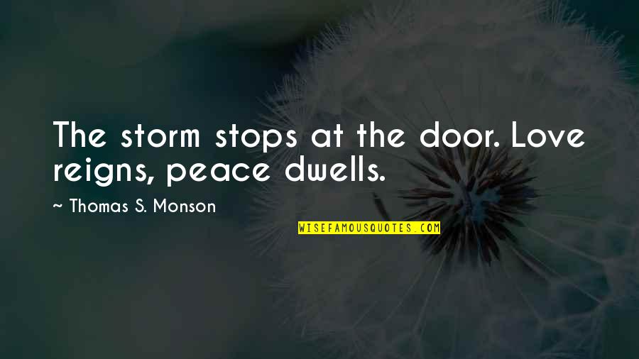 Nunenune Quotes By Thomas S. Monson: The storm stops at the door. Love reigns,