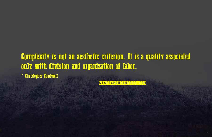 Nung Quotes By Christopher Caudwell: Complexity is not an aesthetic criterion. It is