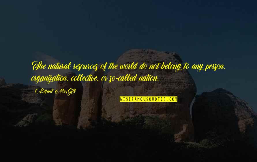 Nungambakkam Pin Quotes By Bryant McGill: The natural resources of the world do not