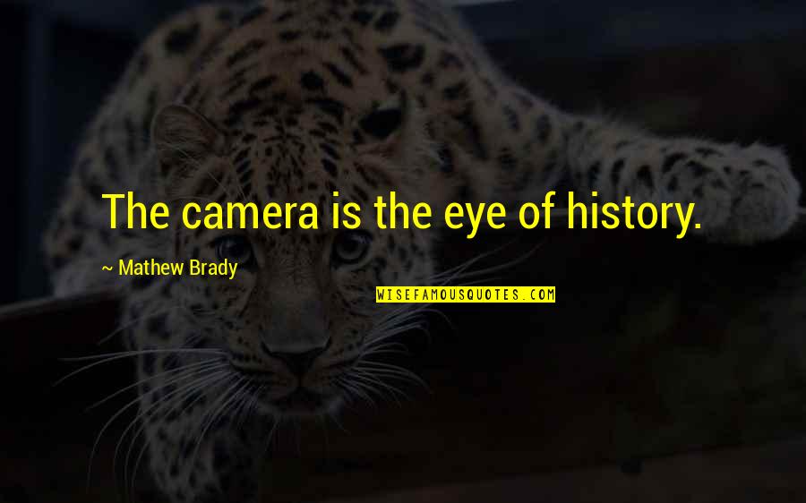 Nungambakkam Pin Quotes By Mathew Brady: The camera is the eye of history.