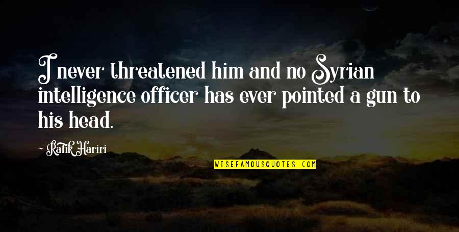Nungambakkam Pin Quotes By Rafik Hariri: I never threatened him and no Syrian intelligence