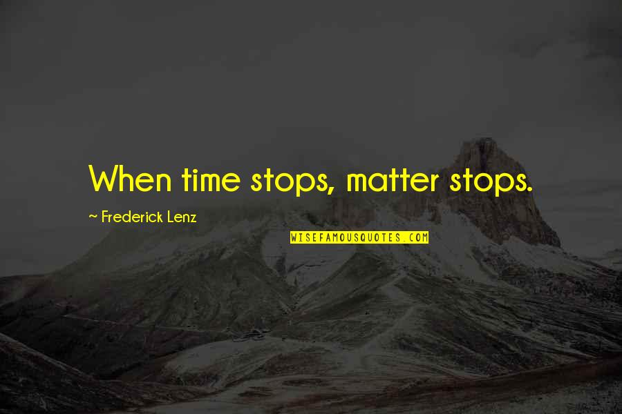 Nunggu Di Quotes By Frederick Lenz: When time stops, matter stops.