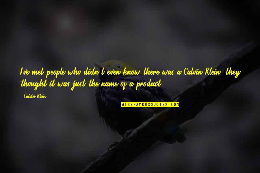 Nunggu Dudane Quotes By Calvin Klein: I've met people who didn't even know there Nunggu Dudane Quotes By Calvin Klein: I've met people who didn't even know there