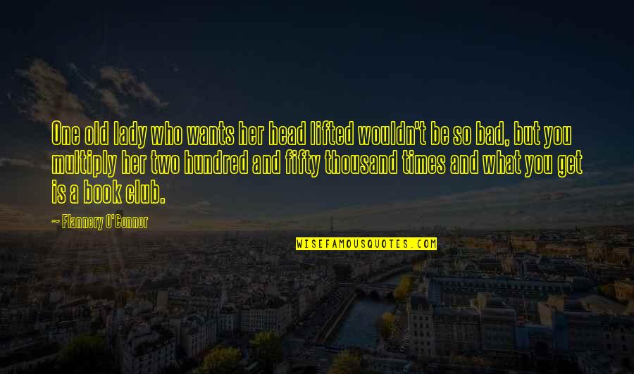 Nungnaja Quotes By Flannery O'Connor: One old lady who wants her head lifted Nungnaja Quotes By Flannery O'Connor: One old lady who wants her head lifted