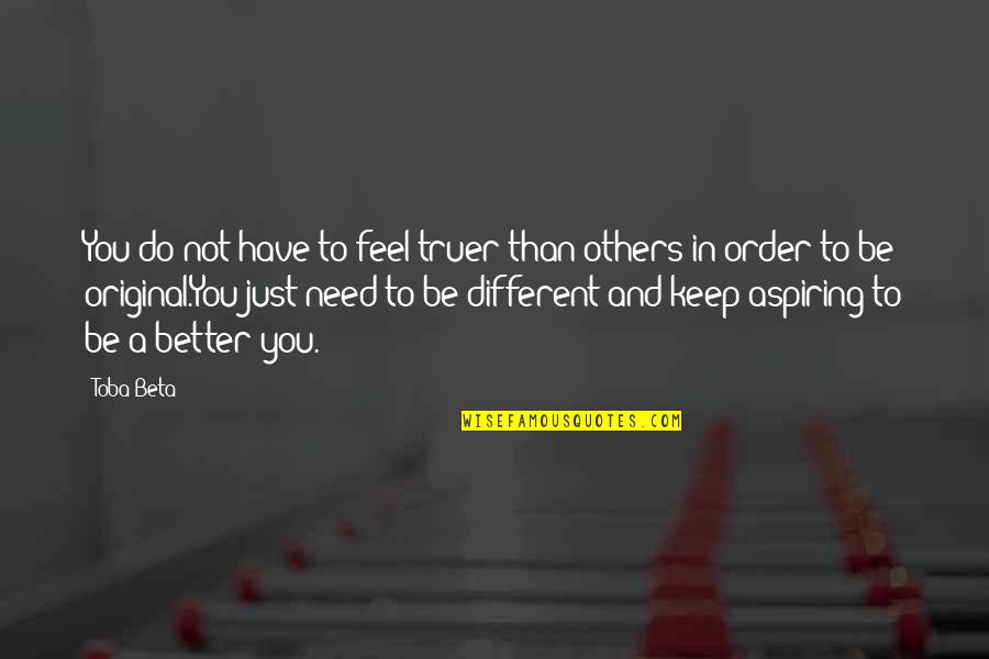 Nungnew Quotes By Toba Beta: You do not have to feel truer than