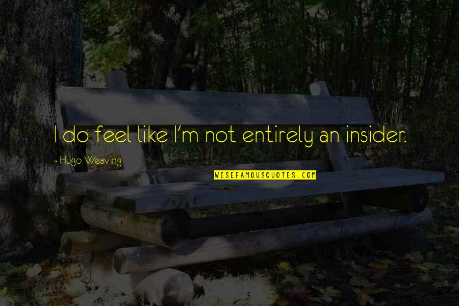 Nunie Rubio Quotes By Hugo Weaving: I do feel like I'm not entirely an Nunie Rubio Quotes By Hugo Weaving: I do feel like I'm not entirely an