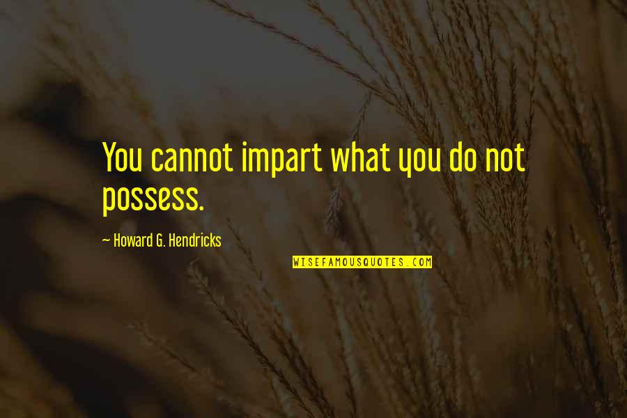 Nunmehr Duden Quotes By Howard G. Hendricks: You cannot impart what you do not possess.