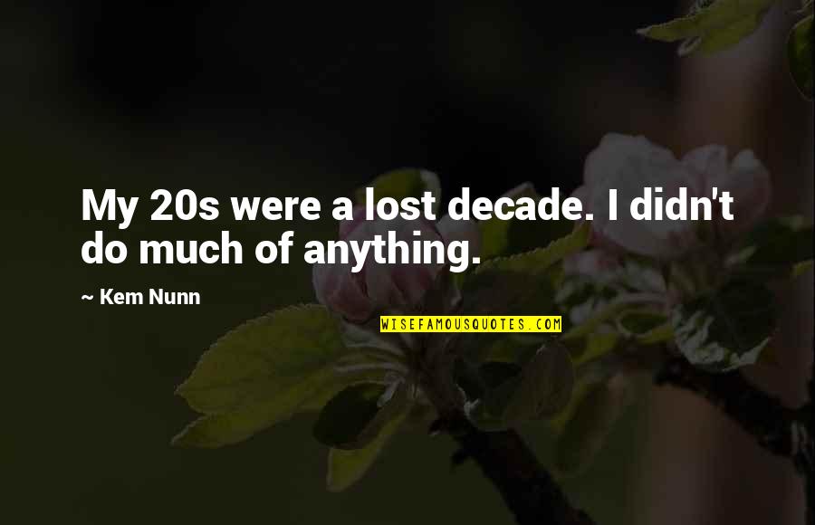 Nunn Quotes By Kem Nunn: My 20s were a lost decade. I didn't