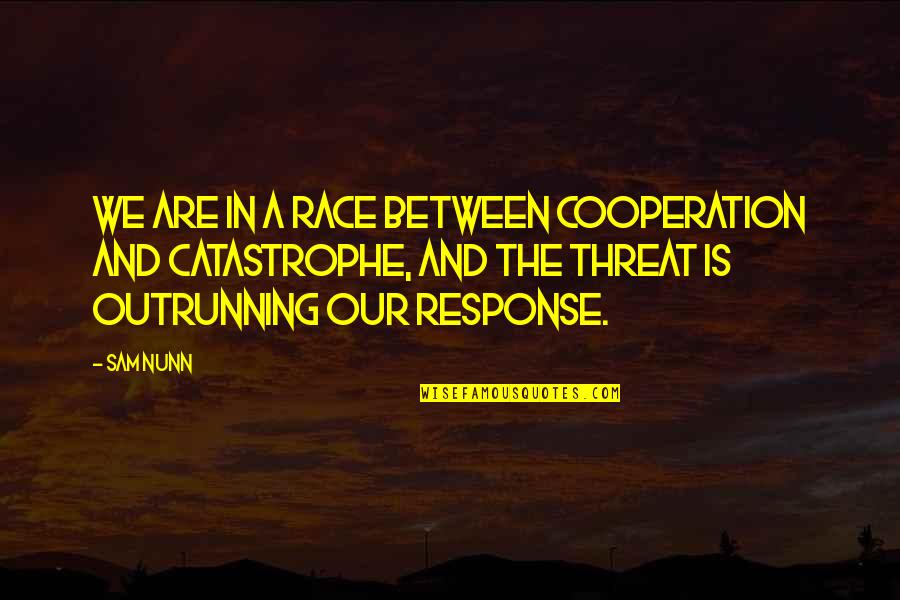 Nunn Quotes By Sam Nunn: We are in a race between cooperation and