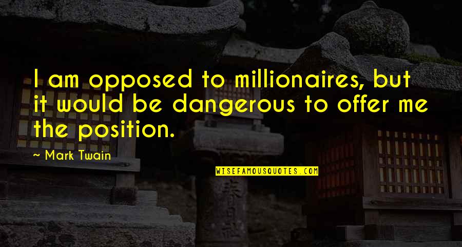 Nunnally Johnson Quotes By Mark Twain: I am opposed to millionaires, but it would