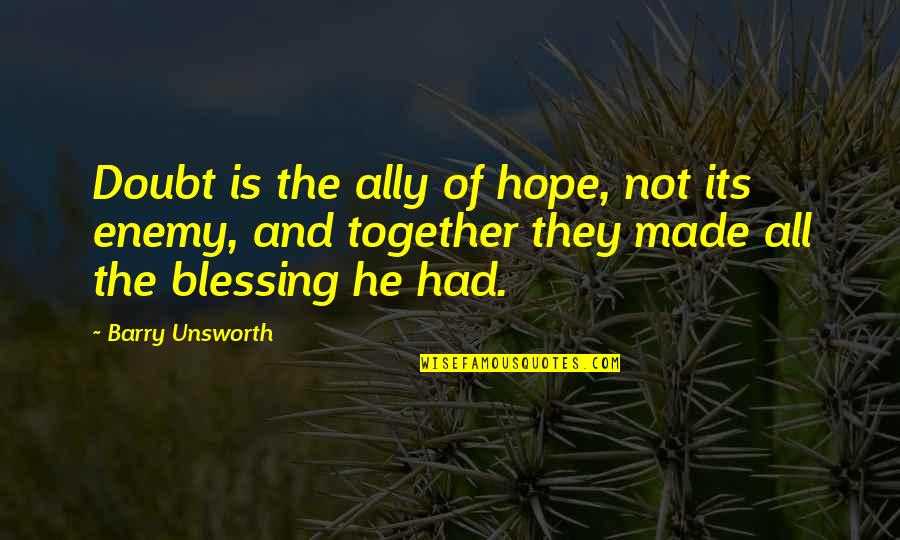 Nunnally Lamperouge Quotes By Barry Unsworth: Doubt is the ally of hope, not its Nunnally Lamperouge Quotes By Barry Unsworth: Doubt is the ally of hope, not its