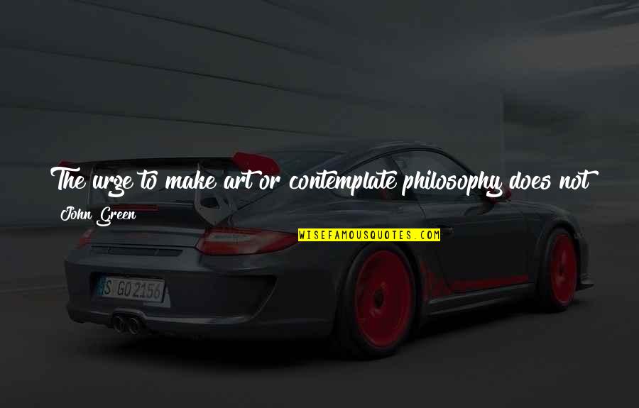 Nunnelee Hall Quotes By John Green: The urge to make art or contemplate philosophy