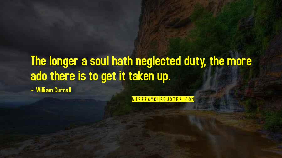 Nunneries In California Quotes By William Gurnall: The longer a soul hath neglected duty, the