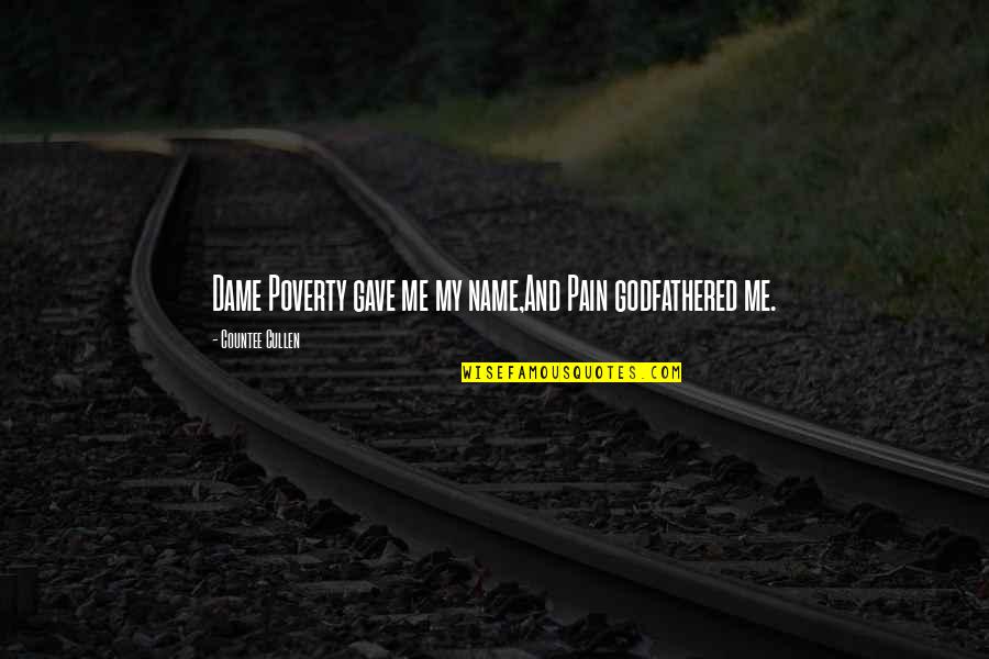 Nunneries In Massachusetts Quotes By Countee Cullen: Dame Poverty gave me my name,And Pain godfathered Nunneries In Massachusetts Quotes By Countee Cullen: Dame Poverty gave me my name,And Pain godfathered