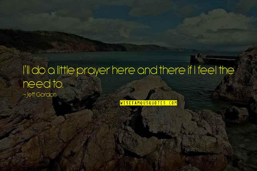 Nunnery Convent Quotes By Jeff Gordon: I'll do a little prayer here and there