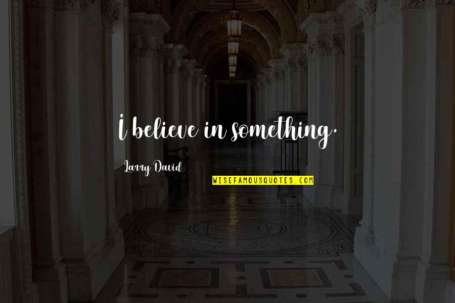 Nunnery Quotes By Larry David: I believe in something.