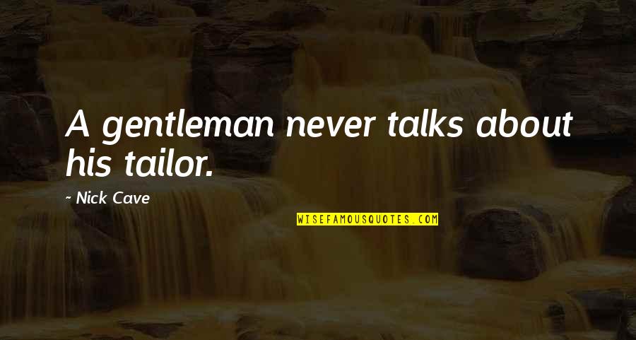 Nunno Bag Quotes By Nick Cave: A gentleman never talks about his tailor. Nunno Bag Quotes By Nick Cave: A gentleman never talks about his tailor.
