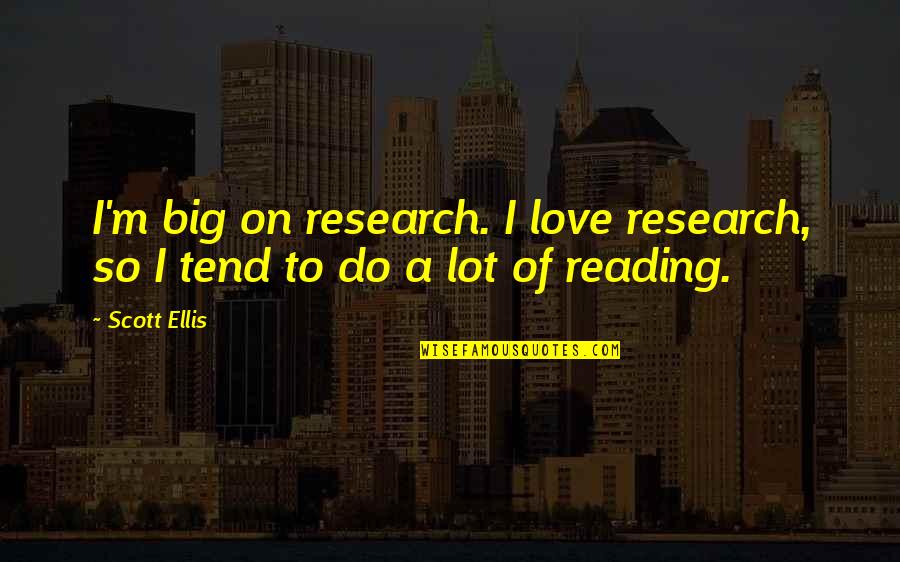Nunno Bag Quotes By Scott Ellis: I'm big on research. I love research, so