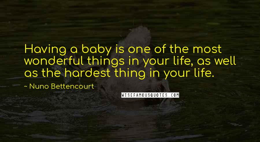 Nuno Bettencourt quotes: Having a baby is one of the most wonderful things in your life, as well as the hardest thing in your life. Nuno Bettencourt quotes: Having a baby is one of the most wonderful things in your life, as well as the hardest thing in your life.